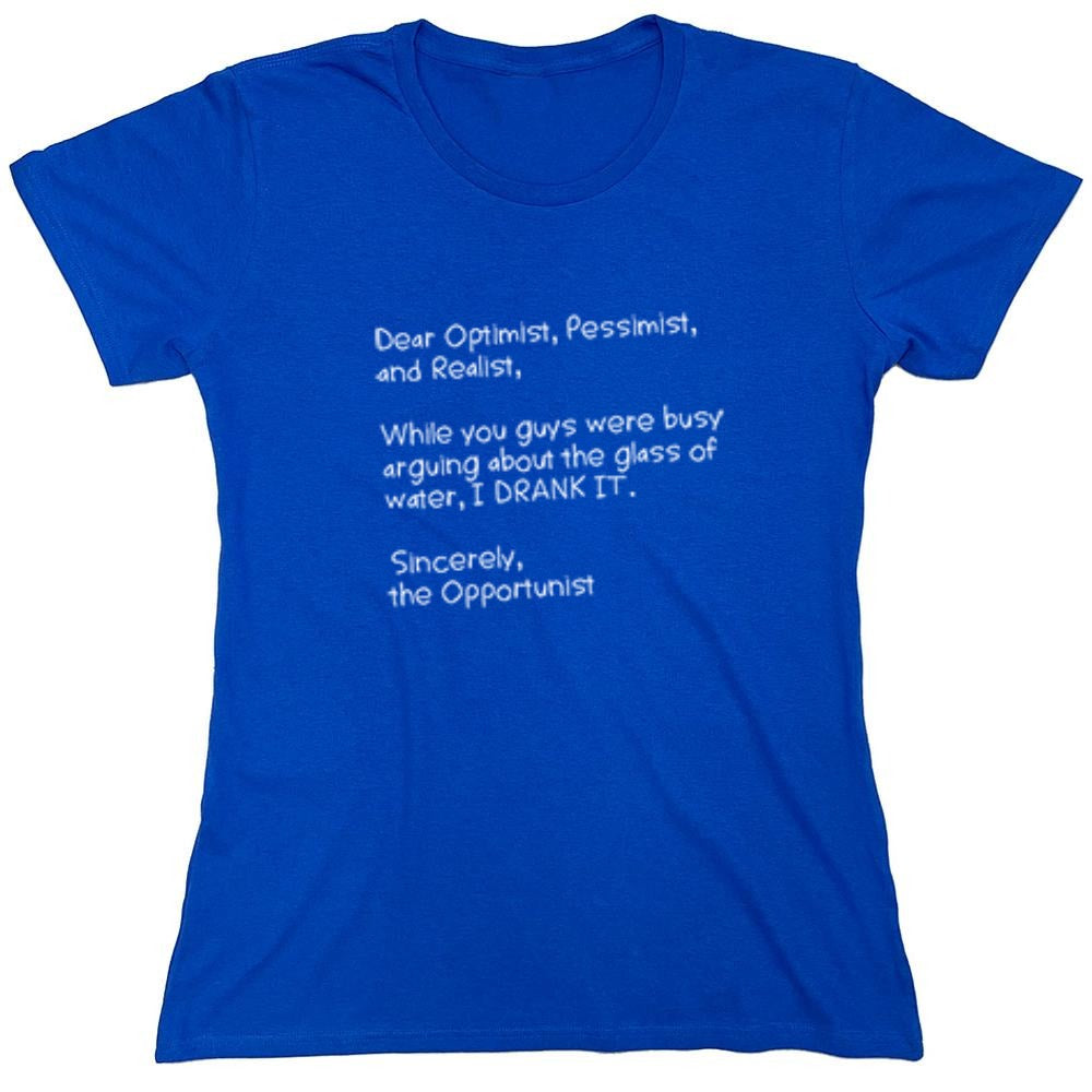 Funny T-Shirts design "Dear Optimist Pessimist And Realist, While You Guys Were Busy Arguing - Womens"