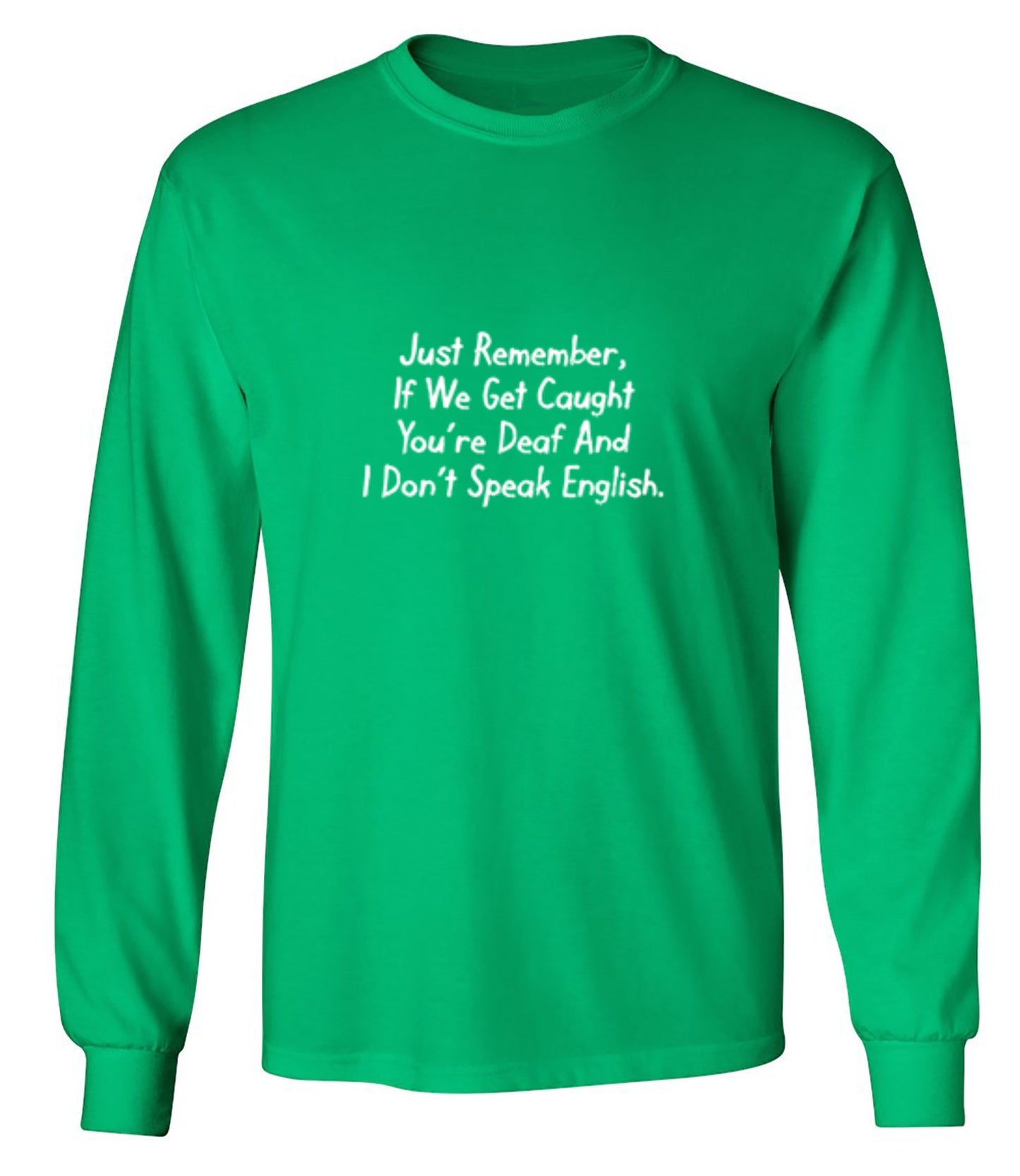 Funny T-Shirts design "If We Get Caught You're Deaf And I Don't Speak English - Long Sleeve"