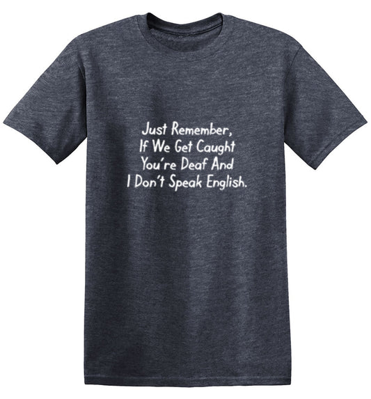 Funny T-Shirts design "If We Get Caught You're Deaf And I Don't Speak English"