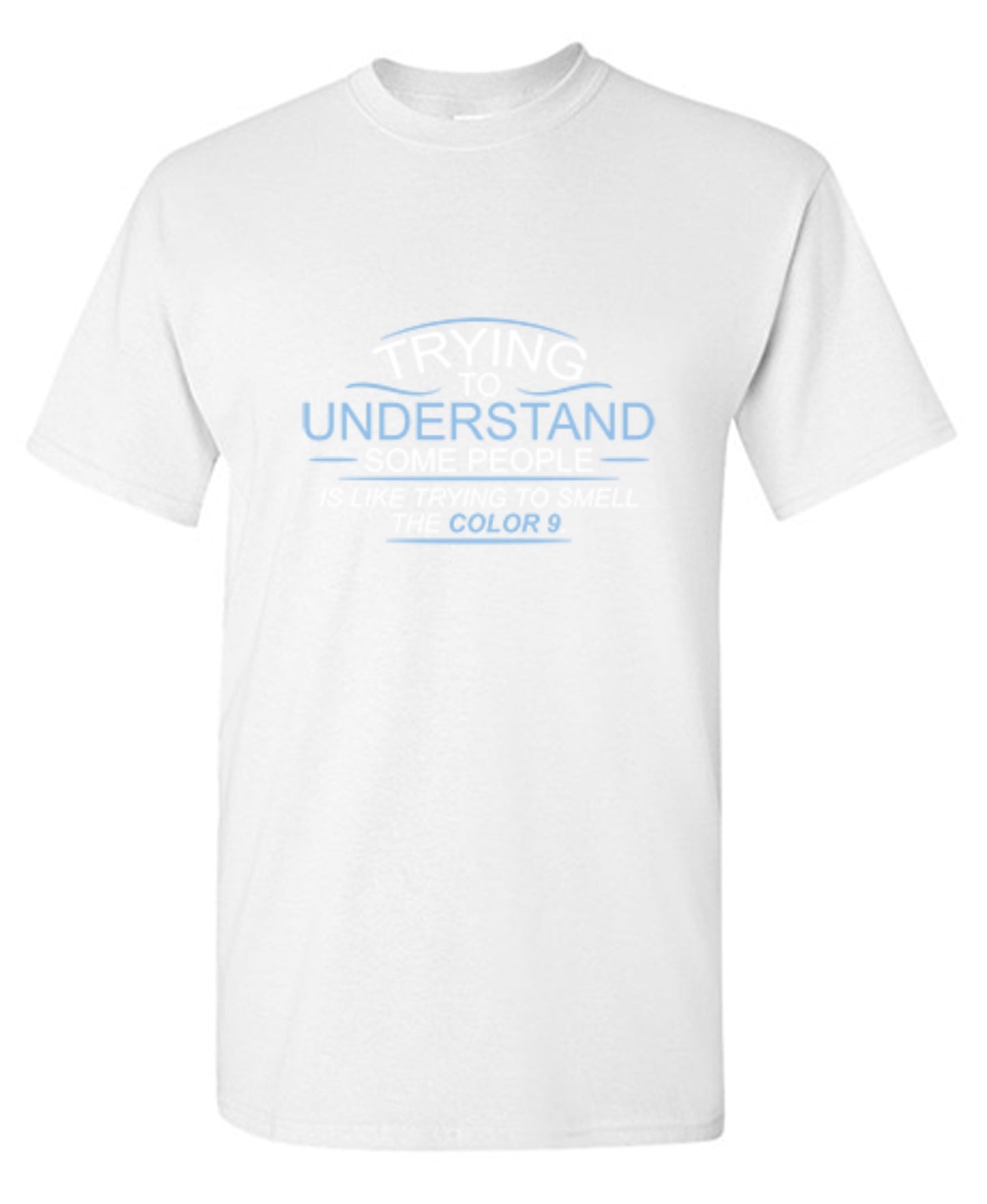 Funny T-Shirts design "Trying To Understand Some People, Is Like Trying To Smell the Color 9 T-Shirt - Tall Tee"