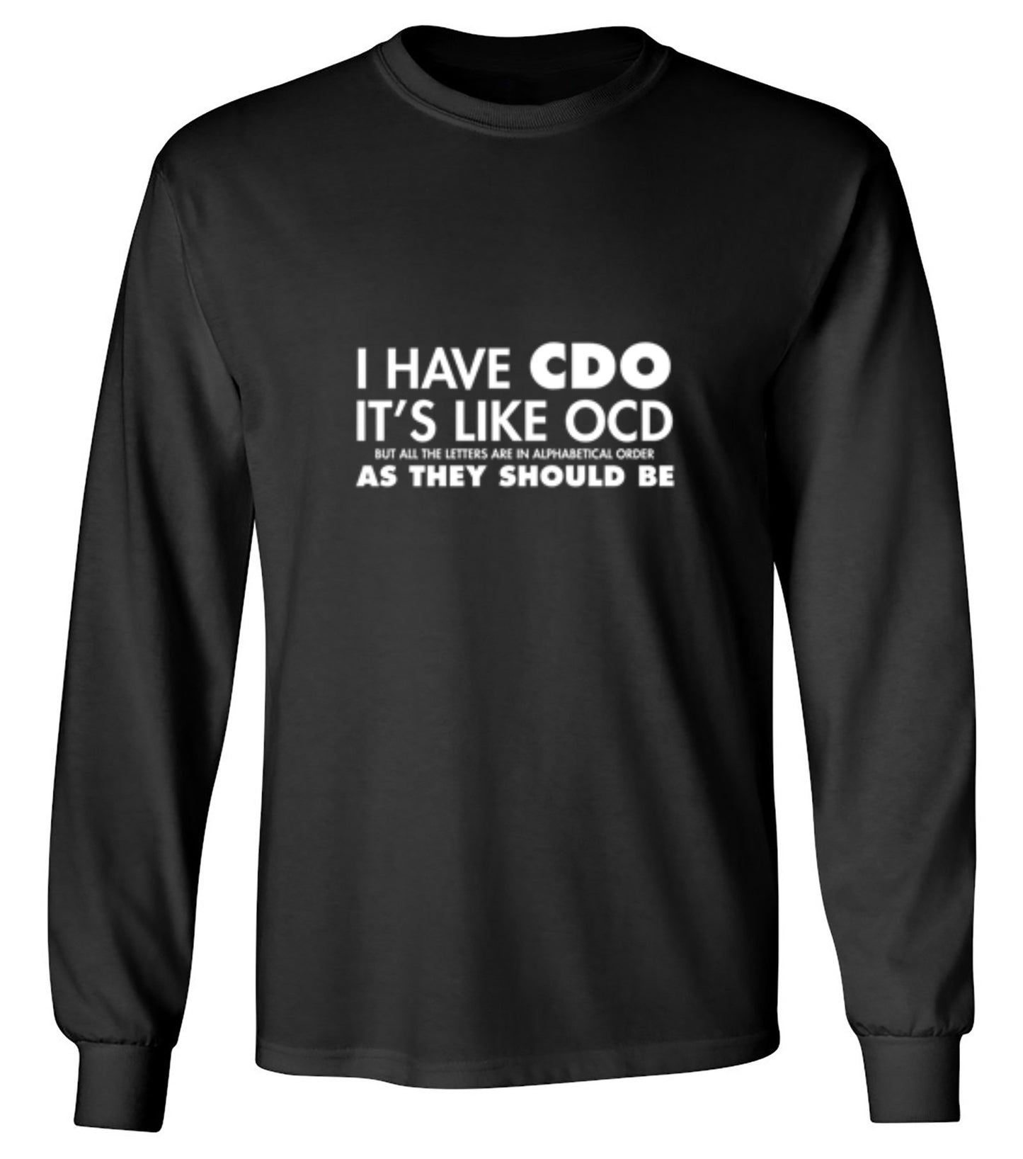 Funny T-Shirts design "I Have CDO. It's Like OCD, But All The Letters Are In Alphabetical Order - Long Sleeve"