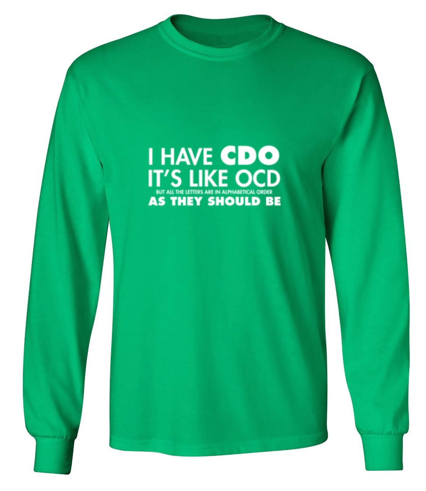 Funny T-Shirts design "I Have CDO. It's Like OCD, But All The Letters Are In Alphabetical Order - Long Sleeve"