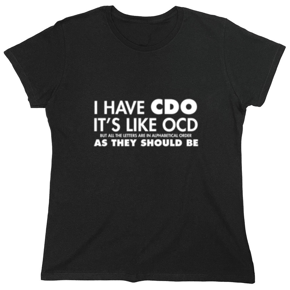 Funny T-Shirts design "I Have CDO. It's Like OCD, But All The Letters Are In Alphabetical Order - Womens"