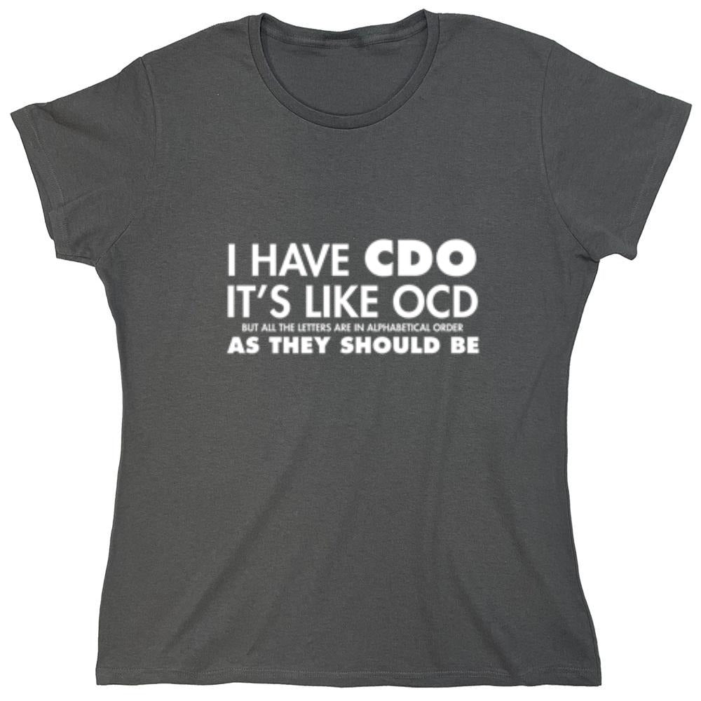 Funny T-Shirts design "I Have CDO. It's Like OCD, But All The Letters Are In Alphabetical Order - Womens"