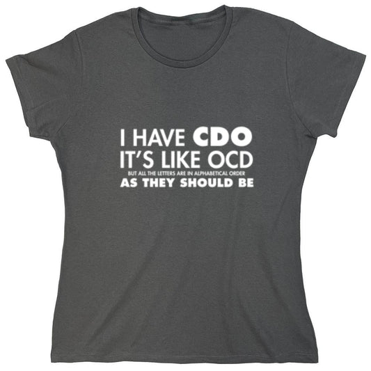 Funny T-Shirts design "I Have CDO. It's Like OCD, But All The Letters Are In Alphabetical Order - Womens"