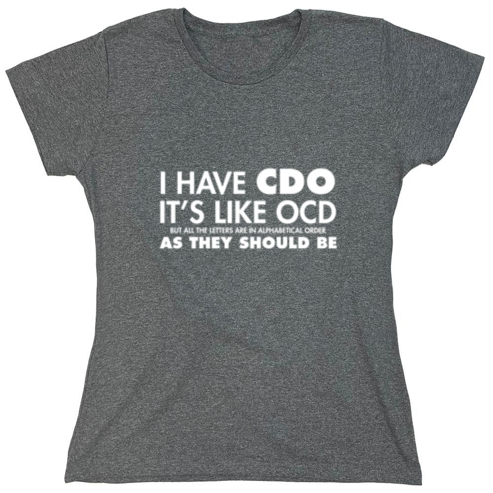 Funny T-Shirts design "I Have CDO. It's Like OCD, But All The Letters Are In Alphabetical Order - Womens"