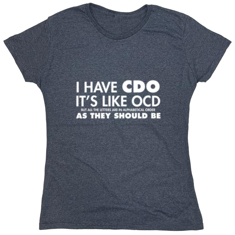 Funny T-Shirts design "I Have CDO. It's Like OCD, But All The Letters Are In Alphabetical Order - Womens"