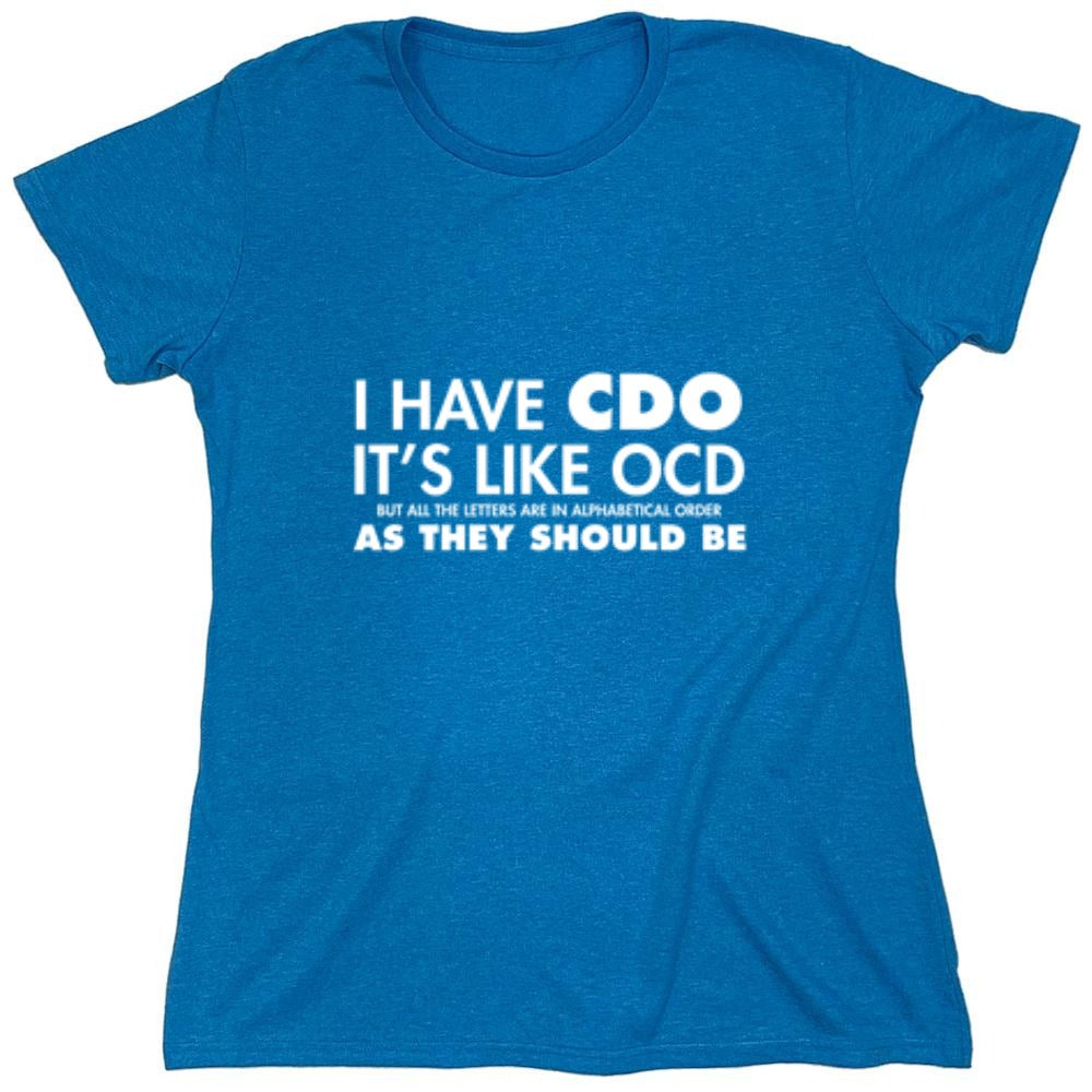 Funny T-Shirts design "I Have CDO. It's Like OCD, But All The Letters Are In Alphabetical Order - Womens"