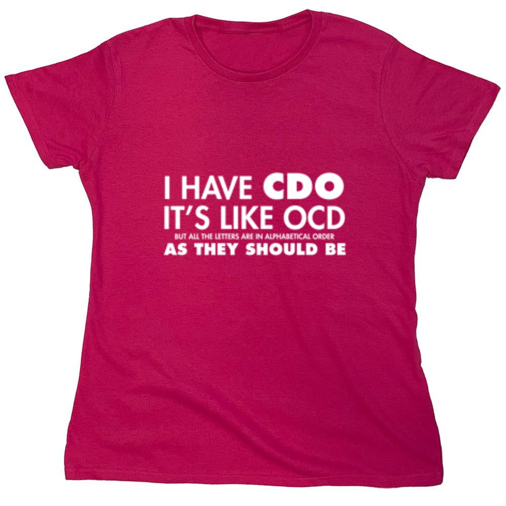 Funny T-Shirts design "I Have CDO. It's Like OCD, But All The Letters Are In Alphabetical Order - Womens"