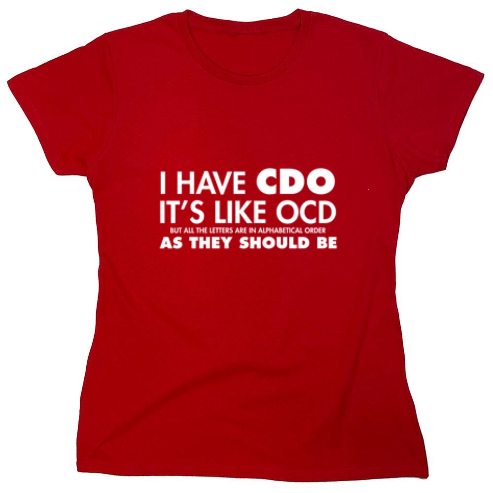 Funny T-Shirts design "I Have CDO. It's Like OCD, But All The Letters Are In Alphabetical Order - Womens"