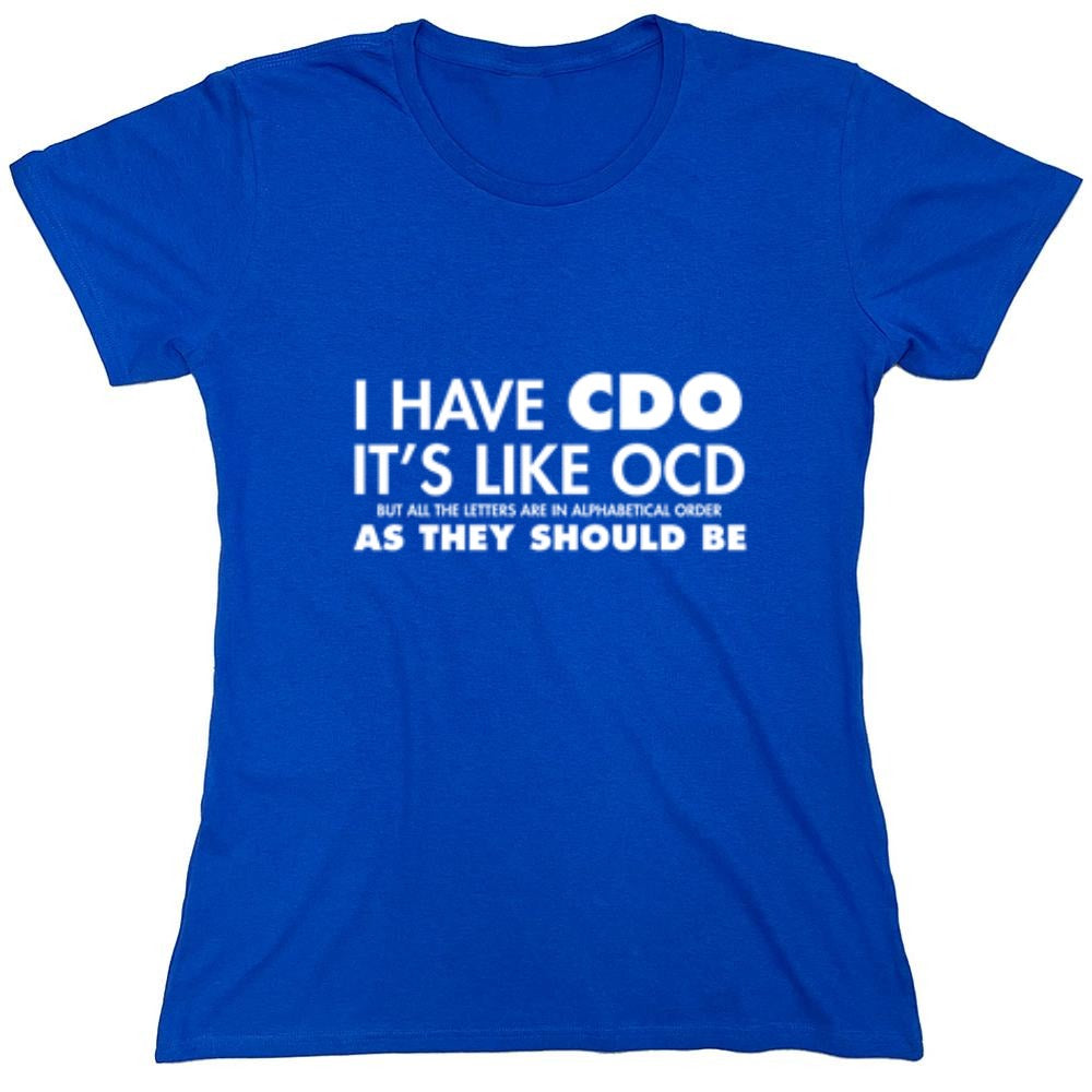 Funny T-Shirts design "I Have CDO. It's Like OCD, But All The Letters Are In Alphabetical Order - Womens"
