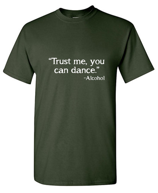 Funny T-Shirts design "Trust Me, You Can Dance. - Alcohol T-Shirt"