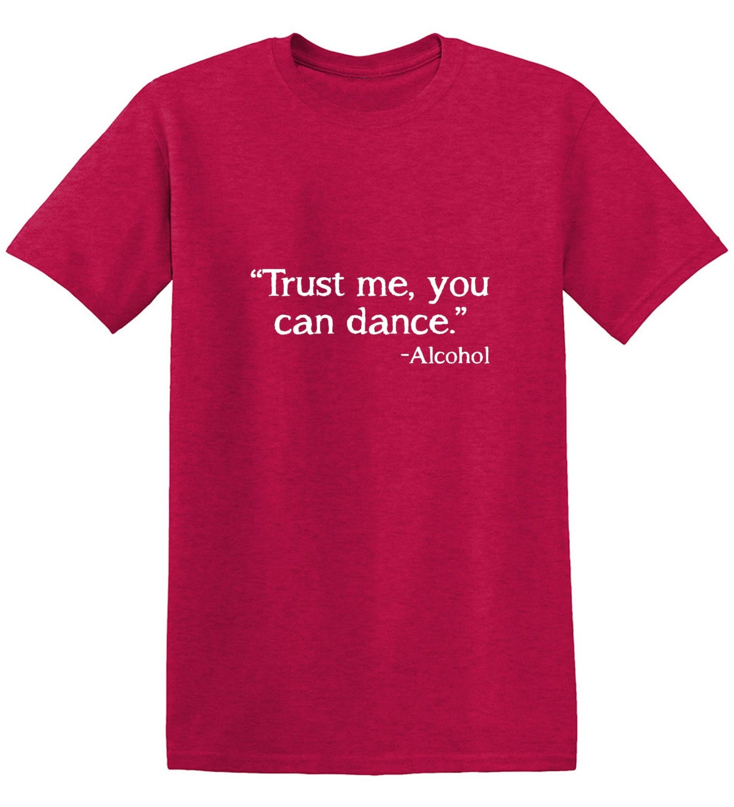 Funny T-Shirts design "Trust Me, You Can Dance. - Alcohol T-Shirt - Ring Spun Tee"