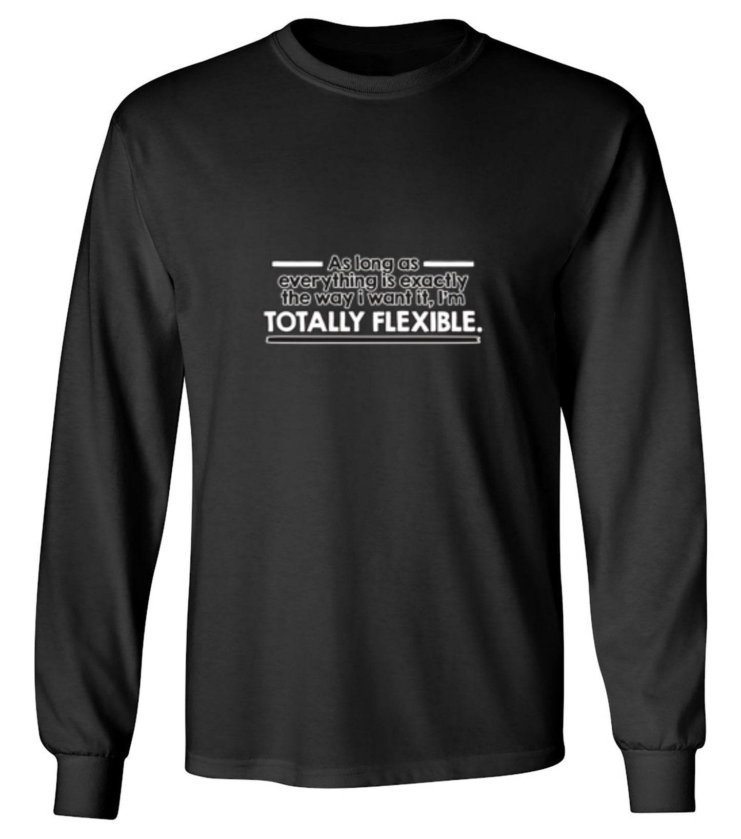 Funny T-Shirts design "As Long As Everything Is Exactly The Way I Want It I'm Totally Flexible - Long Sleeve"