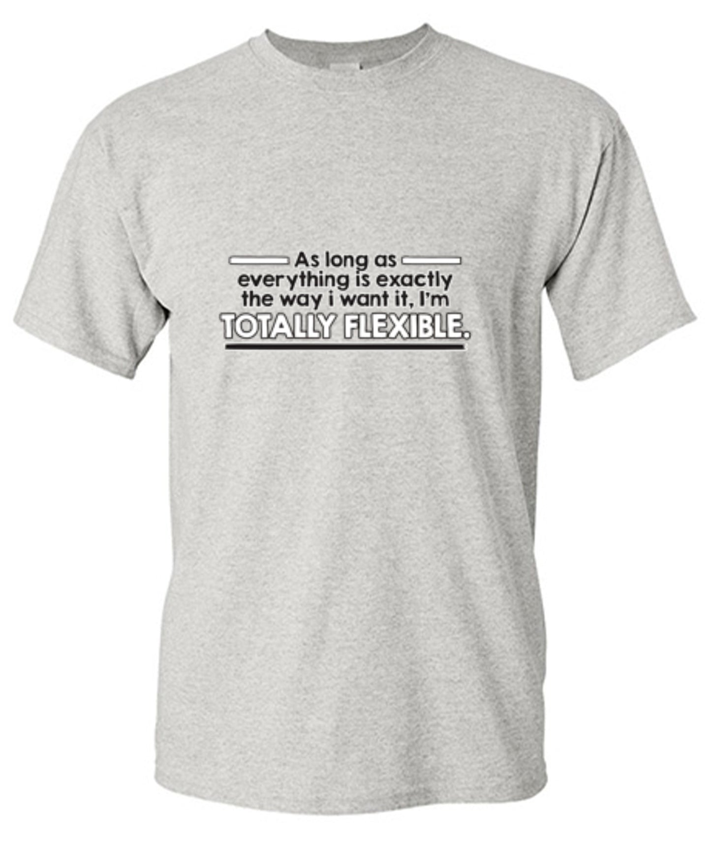 Funny T-Shirts design "As Long As Everything Is Exactly The Way I Want It I'm Totally Flexible - Ring Spun Tee"