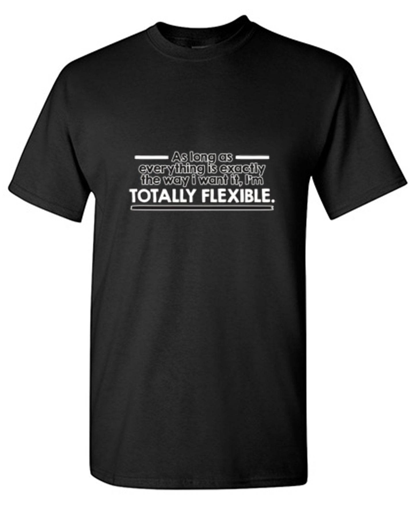 Funny T-Shirts design "As Long As Everything Is Exactly The Way I Want It I'm Totally Flexible - Ring Spun Tee"