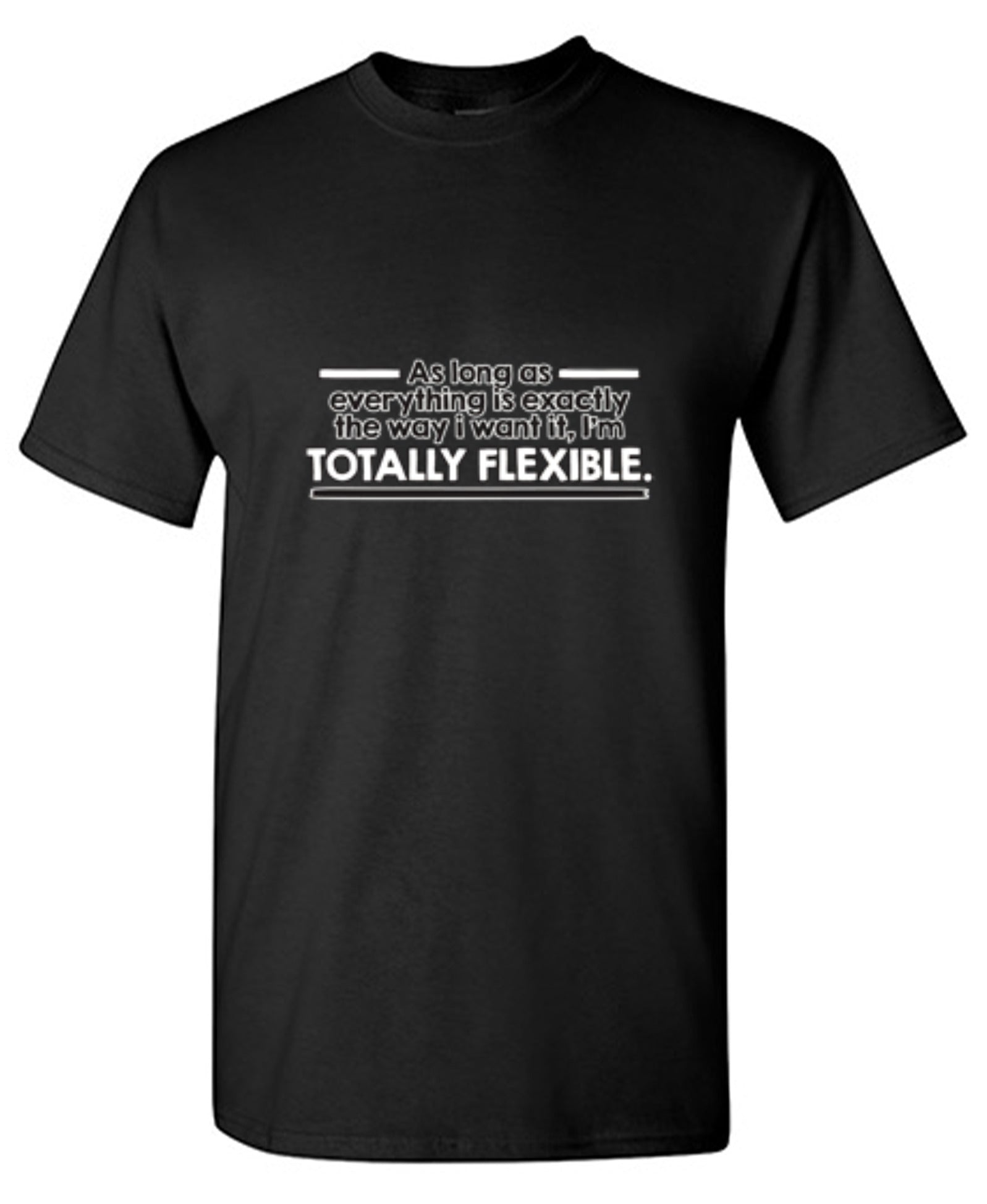 Funny T-Shirts design "As Long As Everything Is Exactly The Way I Want It I'm Totally Flexible - Ring Spun Tee"