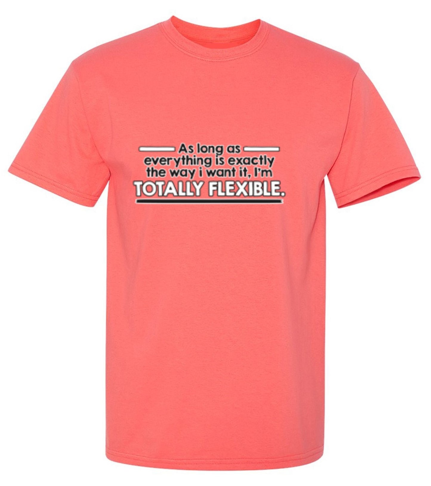 Funny T-Shirts design "As Long As Everything Is Exactly The Way I Want It I'm Totally Flexible"