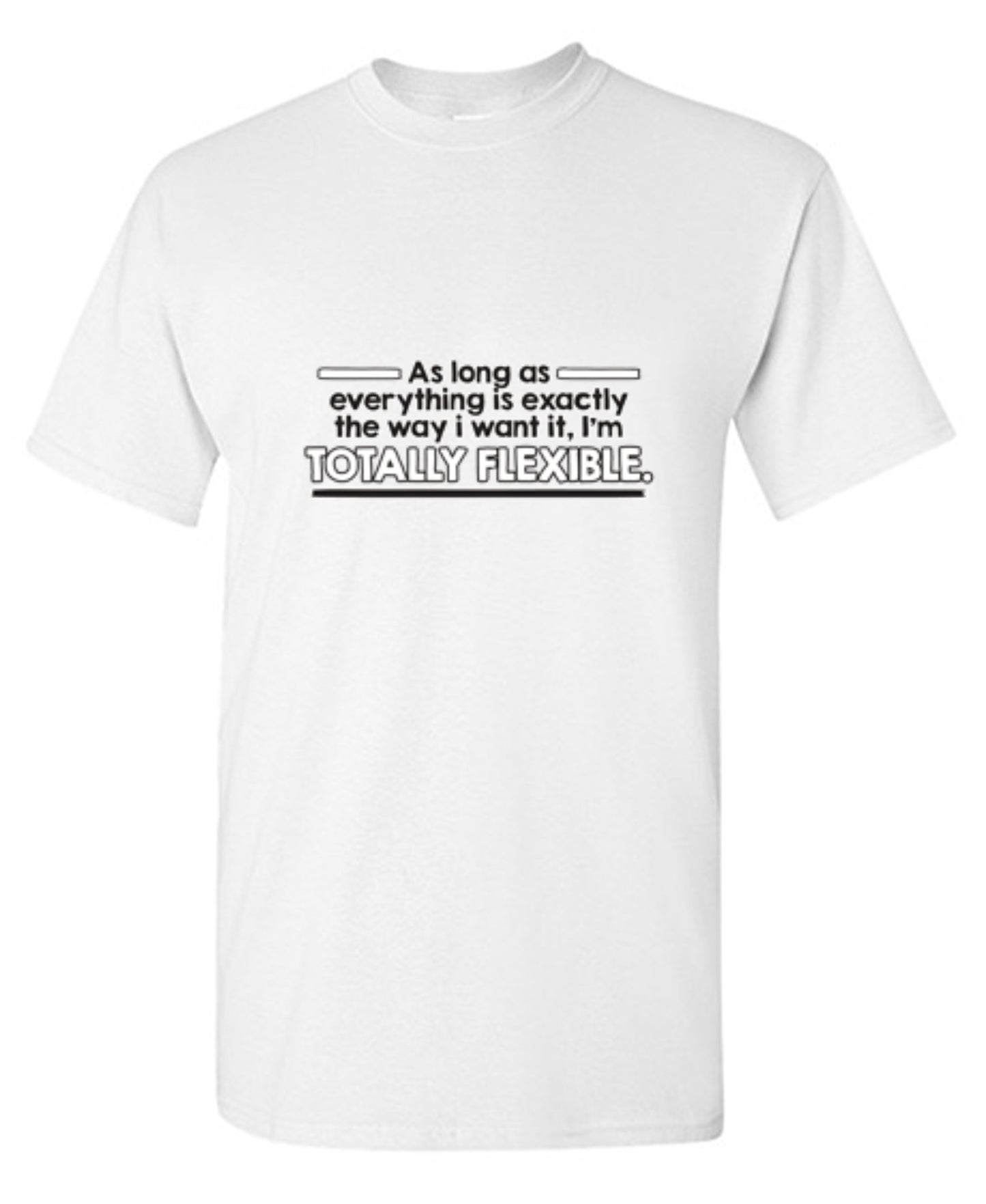 Funny T-Shirts design "As Long As Everything Is Exactly The Way I Want It I'm Totally Flexible"