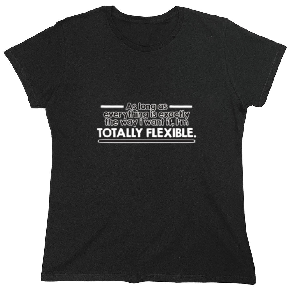 Funny T-Shirts design "As Long As Everything Is Exactly The Way I Want It I'm Totally Flexible - Womens"