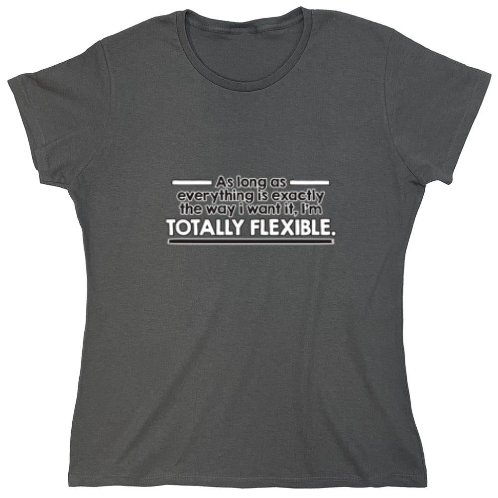 Funny T-Shirts design "As Long As Everything Is Exactly The Way I Want It I'm Totally Flexible - Womens"
