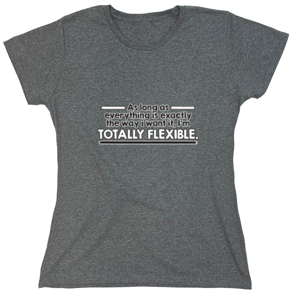 Funny T-Shirts design "As Long As Everything Is Exactly The Way I Want It I'm Totally Flexible - Womens"
