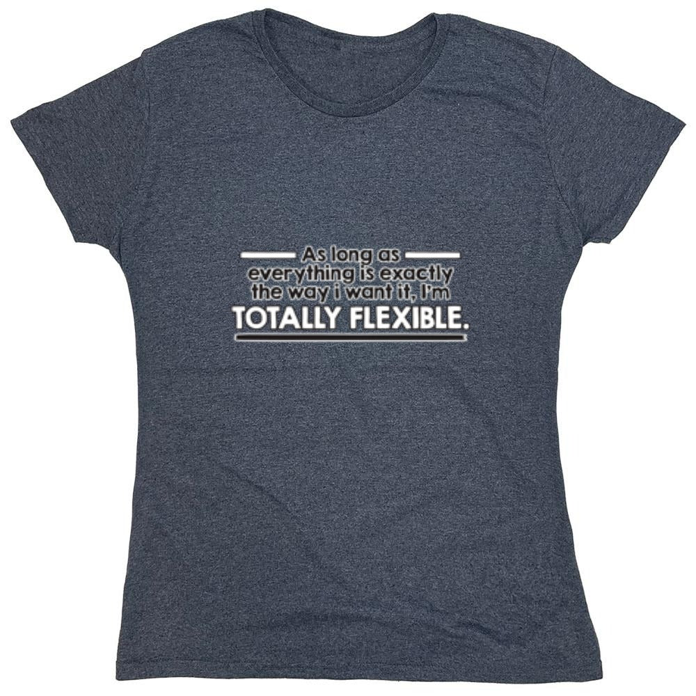 Funny T-Shirts design "As Long As Everything Is Exactly The Way I Want It I'm Totally Flexible - Womens"