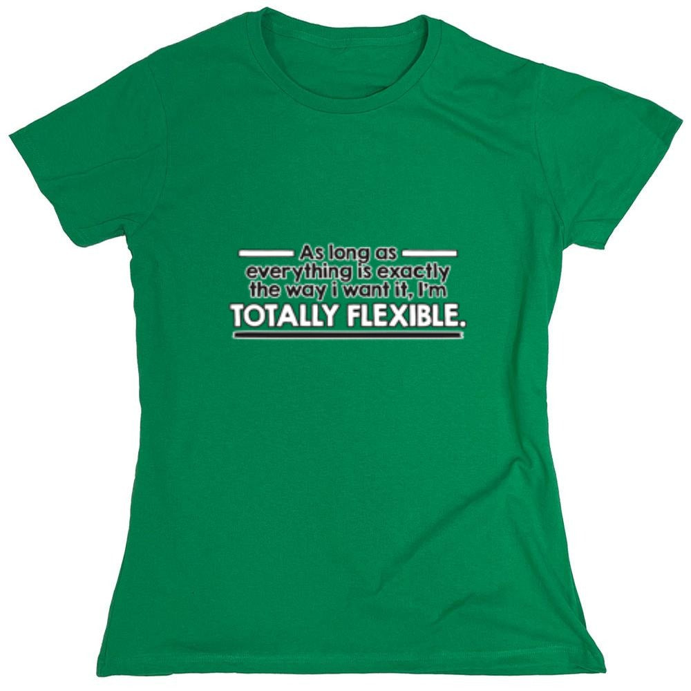 Funny T-Shirts design "As Long As Everything Is Exactly The Way I Want It I'm Totally Flexible - Womens"