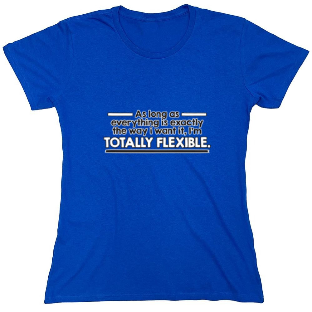 Funny T-Shirts design "As Long As Everything Is Exactly The Way I Want It I'm Totally Flexible - Womens"