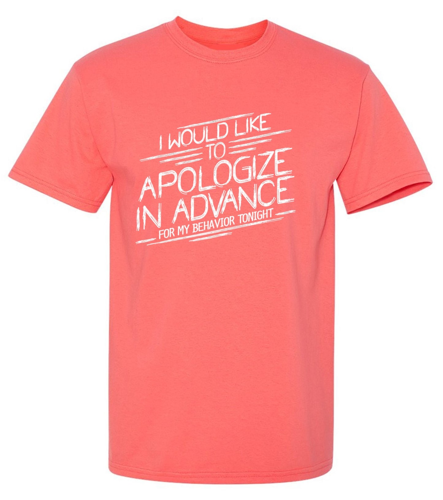 Funny T-Shirts design "I Would Like To Apologize In Advance For My Behavior Tonight - Ring Spun Tee"