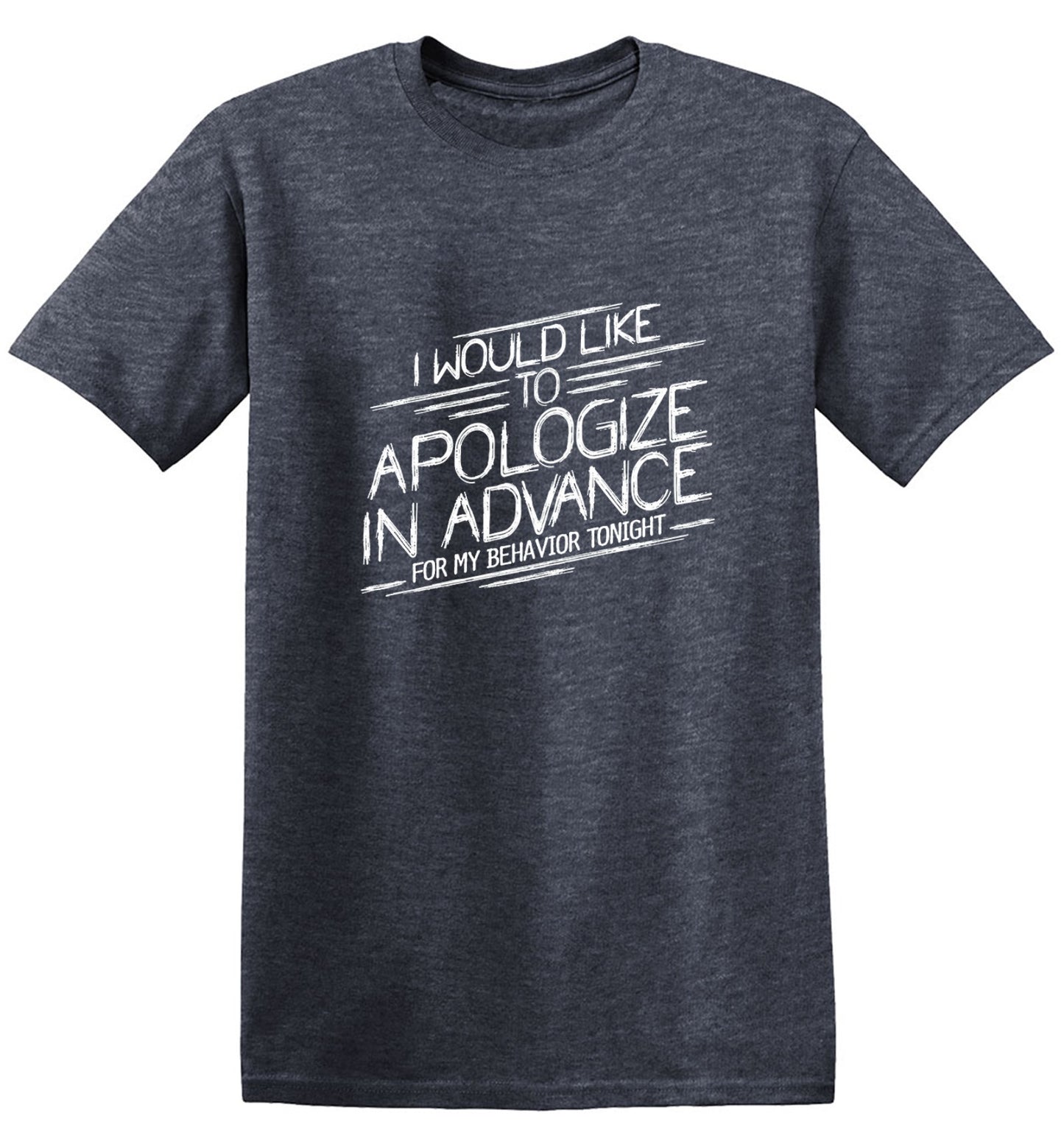 Funny T-Shirts design "I Would Like To Apologize In Advance For My Behavior Tonight - Ring Spun Tee"
