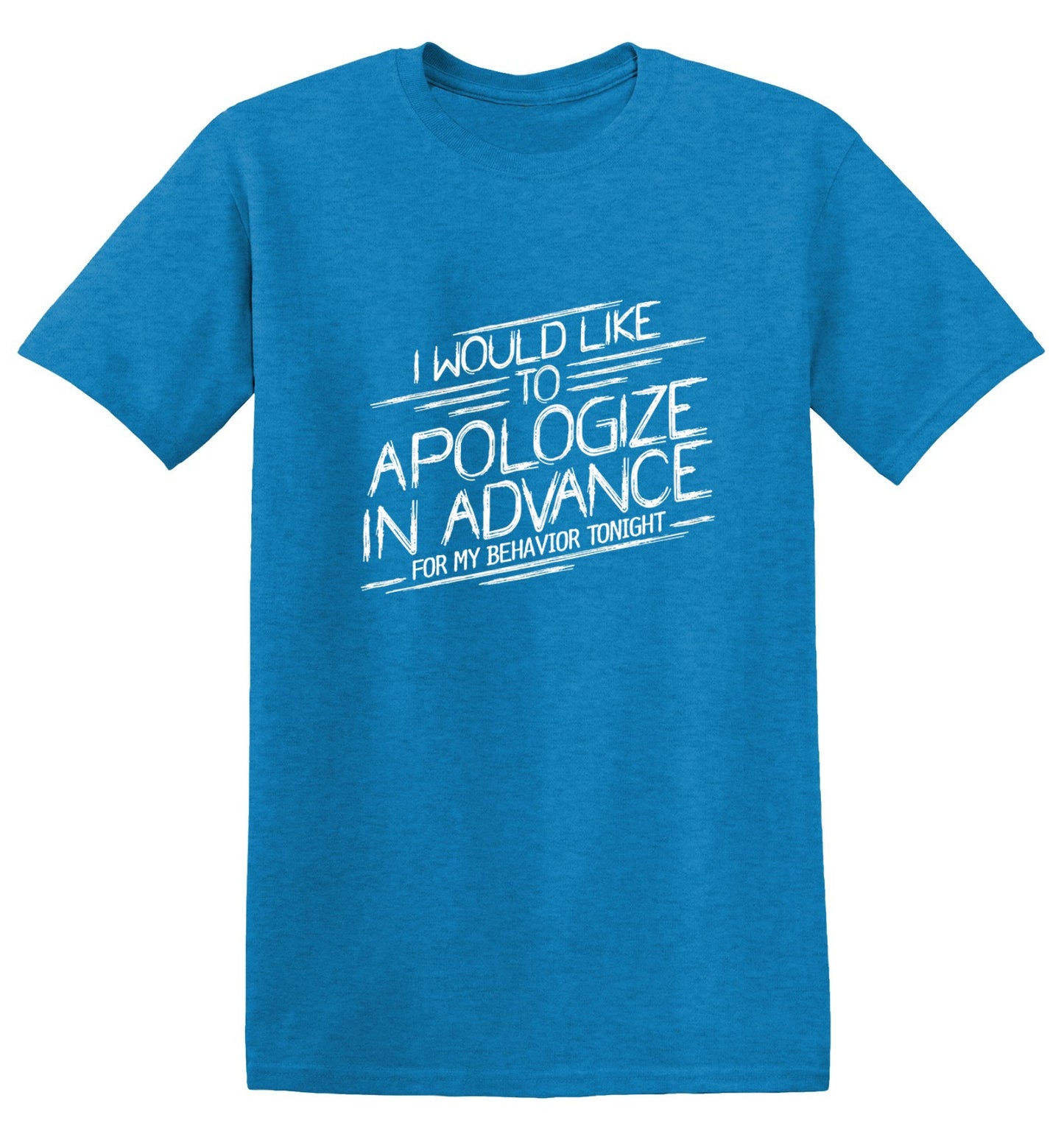 Funny T-Shirts design "I Would Like To Apologize In Advance For My Behavior Tonight"