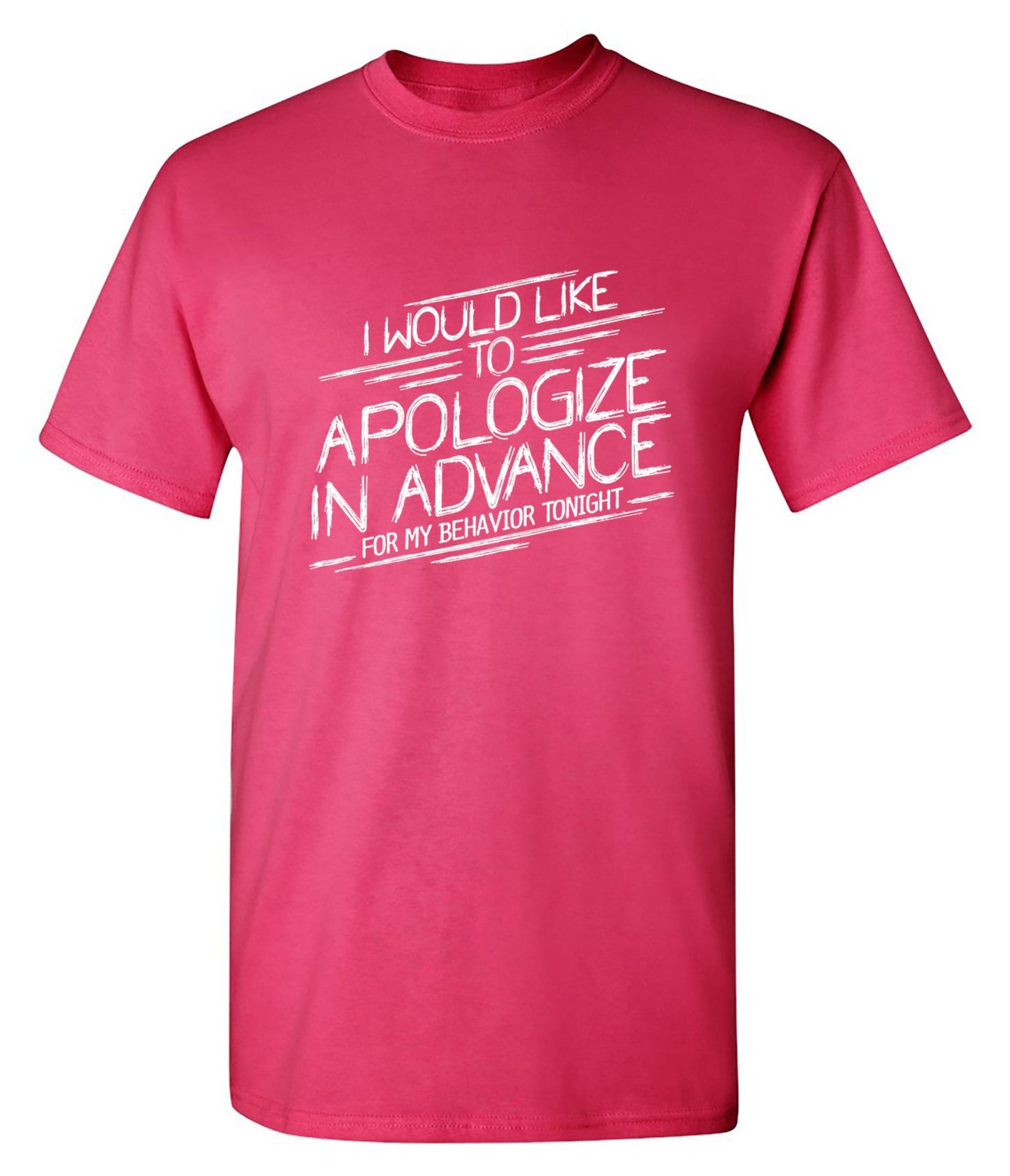 Funny T-Shirts design "I Would Like To Apologize In Advance For My Behavior Tonight - Ring Spun Tee"