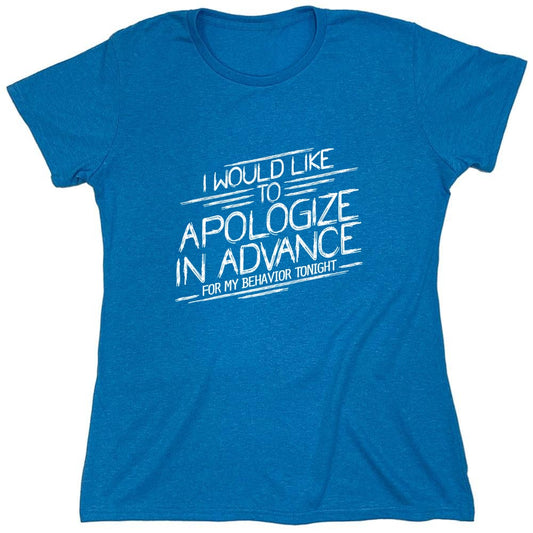 Funny T-Shirts design "I Would Like To Apologize In Advance For My Behavior Tonight - Womens"