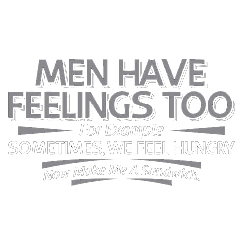 Funny T-Shirts design "Men Have Feelings Too. For Example, Sometimes, We Feel Hungry."