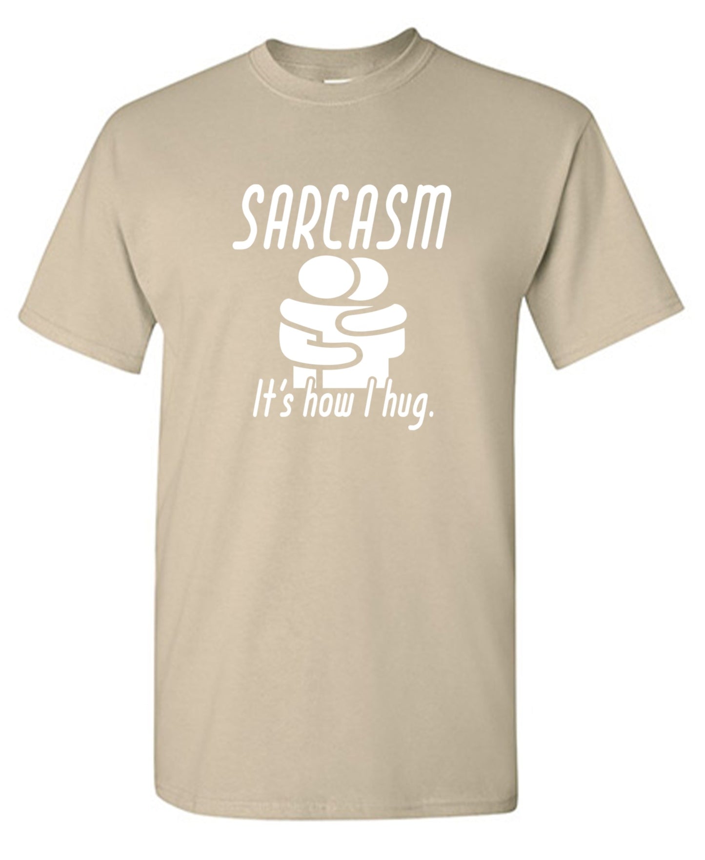 Funny T-Shirts design "Sarcasm Its How I Hug - Ring Spun Tee"