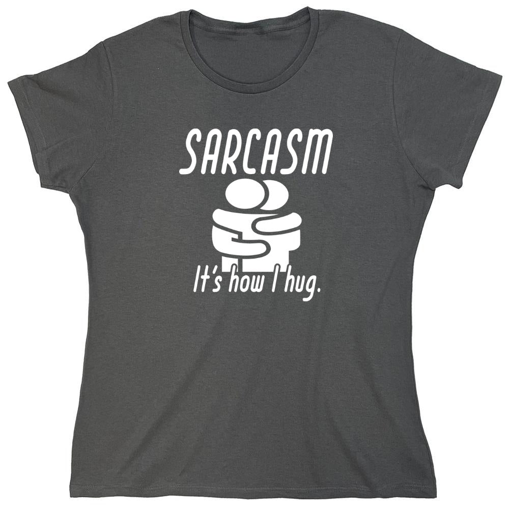 Funny T-Shirts design "Sarcasm Its How I Hug - Womens"