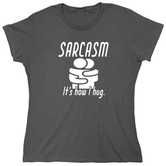 Funny T-Shirts design "Sarcasm Its How I Hug - Womens"