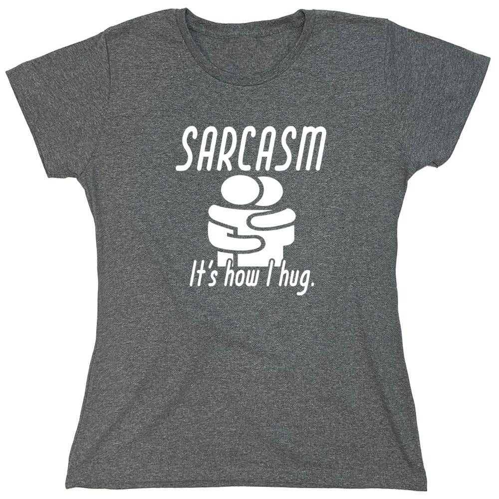 Funny T-Shirts design "Sarcasm Its How I Hug - Womens"