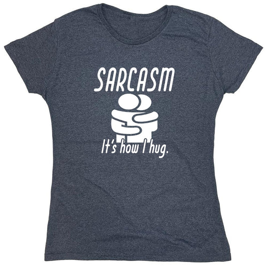 Funny T-Shirts design "Sarcasm Its How I Hug - Womens"