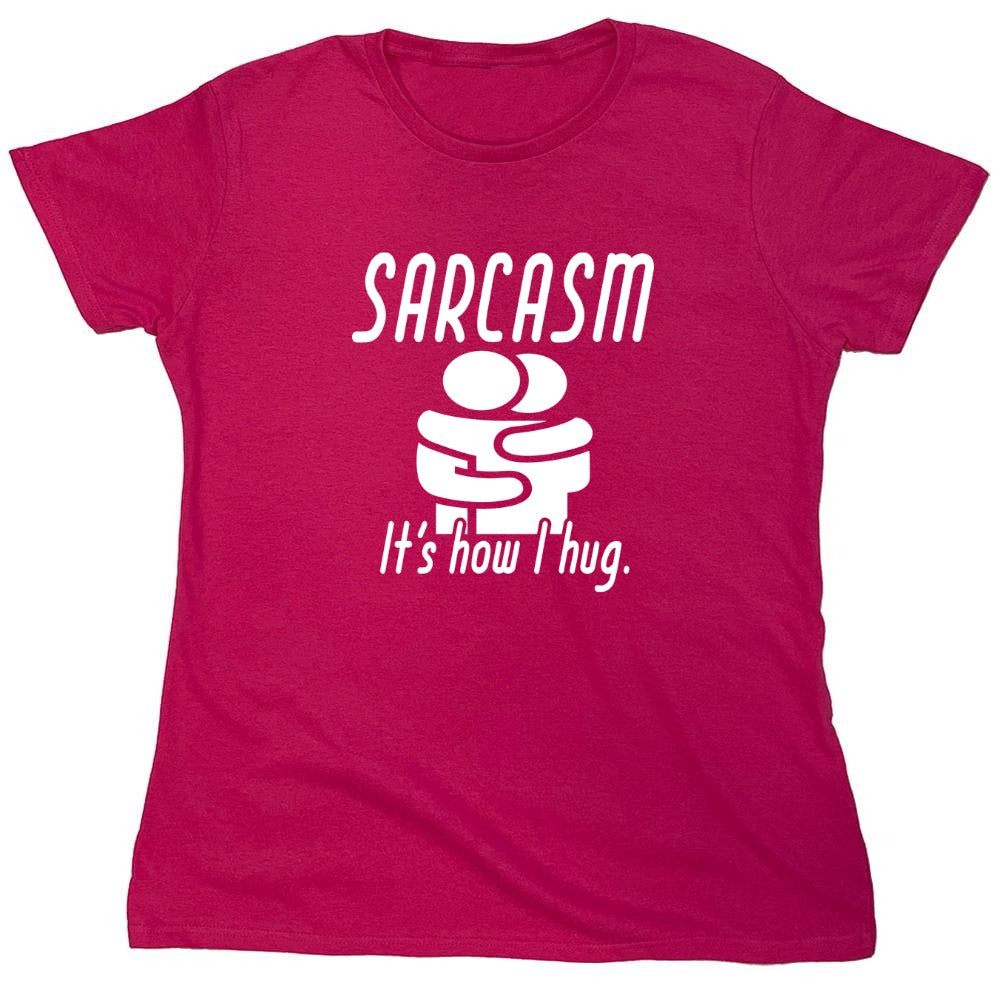 Funny T-Shirts design "Sarcasm Its How I Hug - Womens"