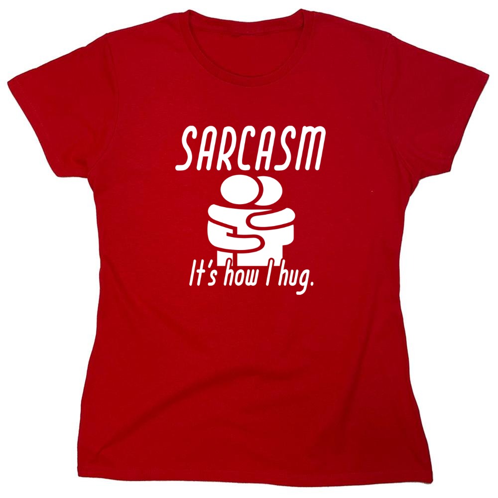 Funny T-Shirts design "Sarcasm Its How I Hug - Womens"