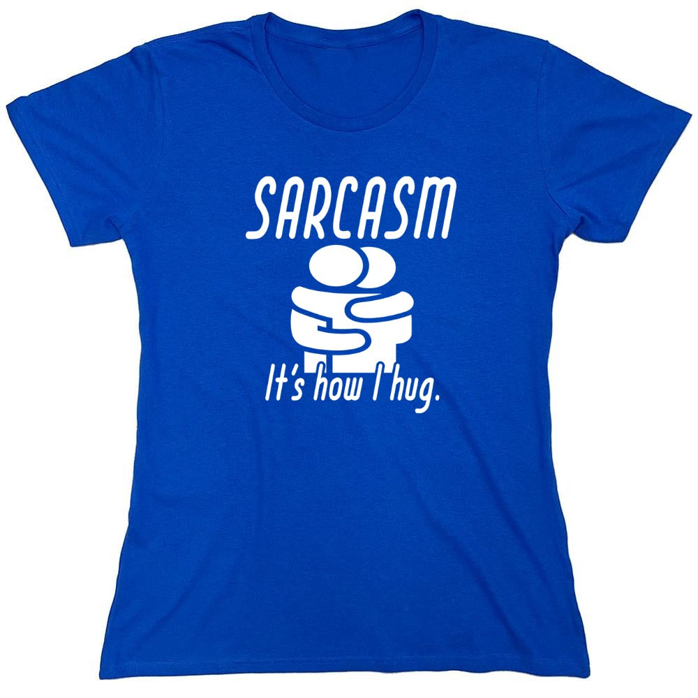 Funny T-Shirts design "Sarcasm Its How I Hug - Womens"