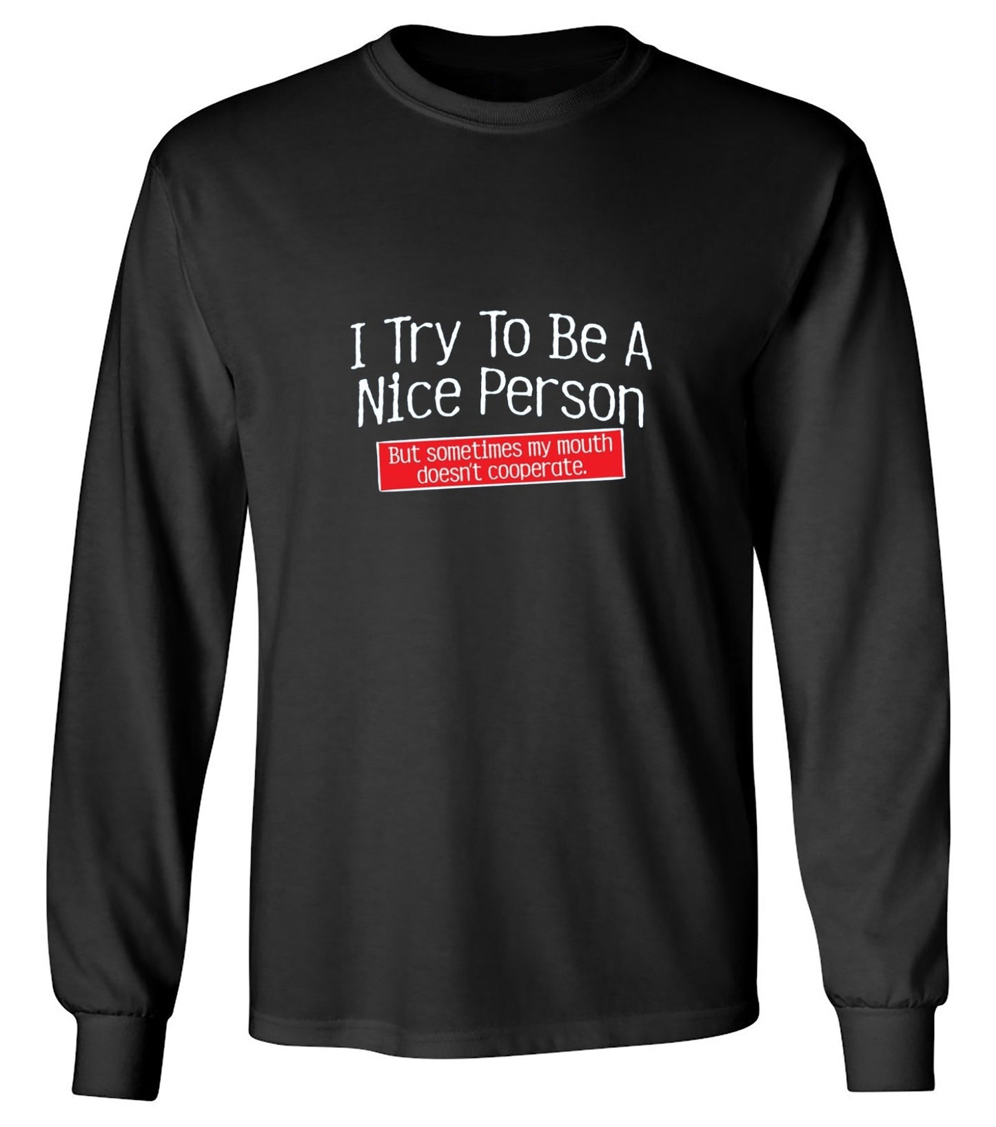 Funny T-Shirts design "I Try To Be A Nice Person. But My Mouth Doesn't Cooperate - Long Sleeve"