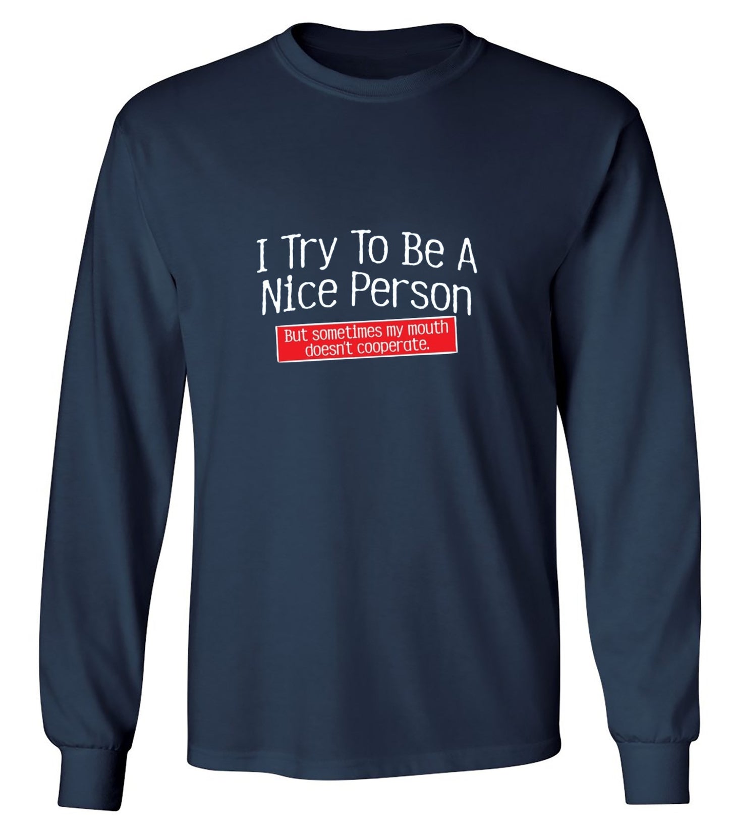 Funny T-Shirts design "I Try To Be A Nice Person. But My Mouth Doesn't Cooperate - Long Sleeve"