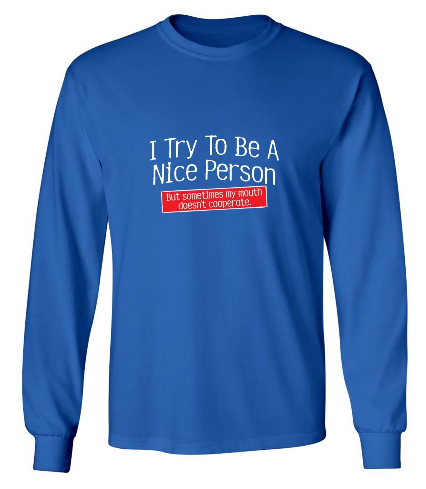 Funny T-Shirts design "I Try To Be A Nice Person. But My Mouth Doesn't Cooperate - Long Sleeve"