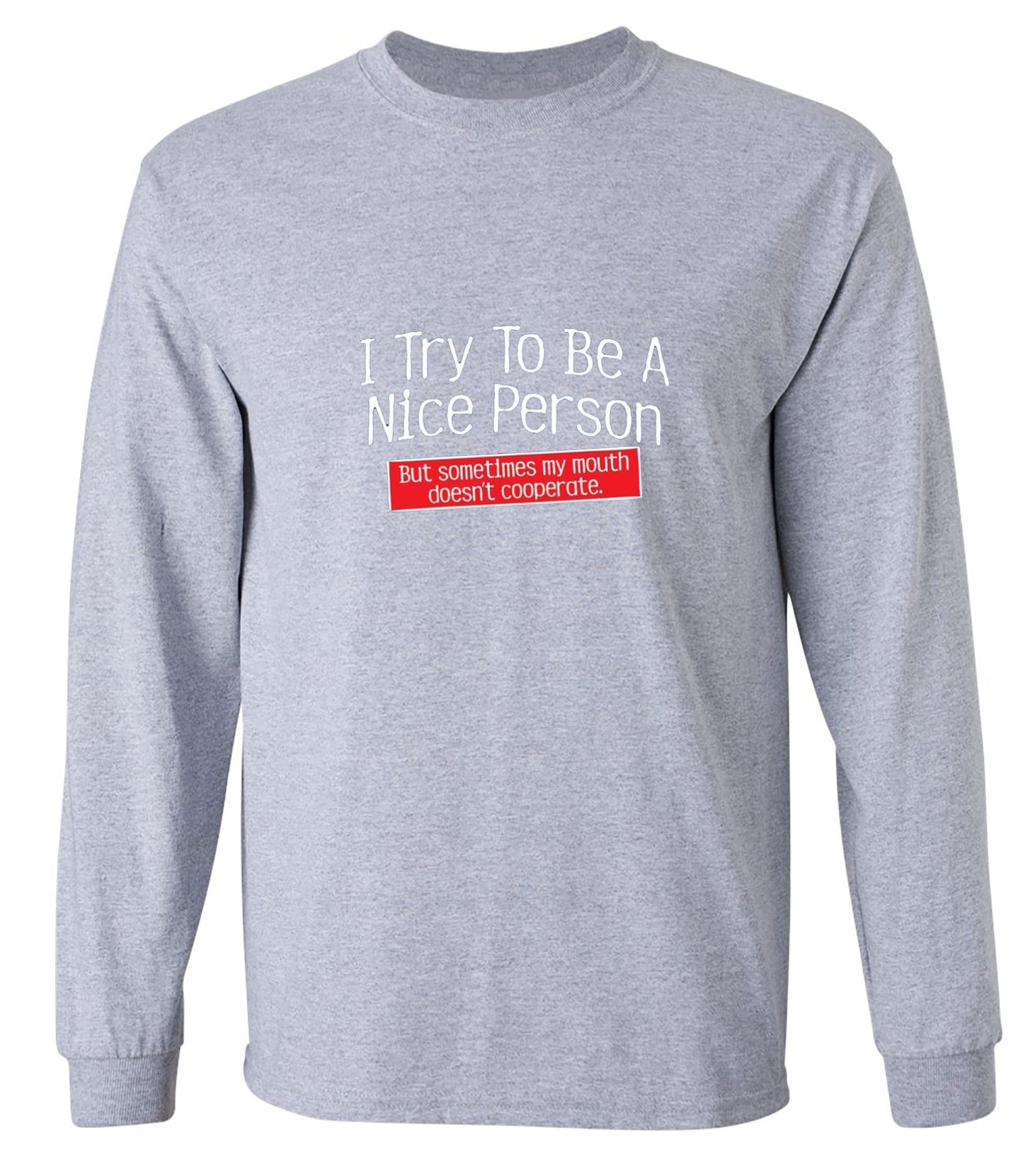 Funny T-Shirts design "I Try To Be A Nice Person. But My Mouth Doesn't Cooperate - Long Sleeve"