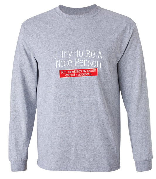 Funny T-Shirts design "I Try To Be A Nice Person. But My Mouth Doesn't Cooperate - Long Sleeve"