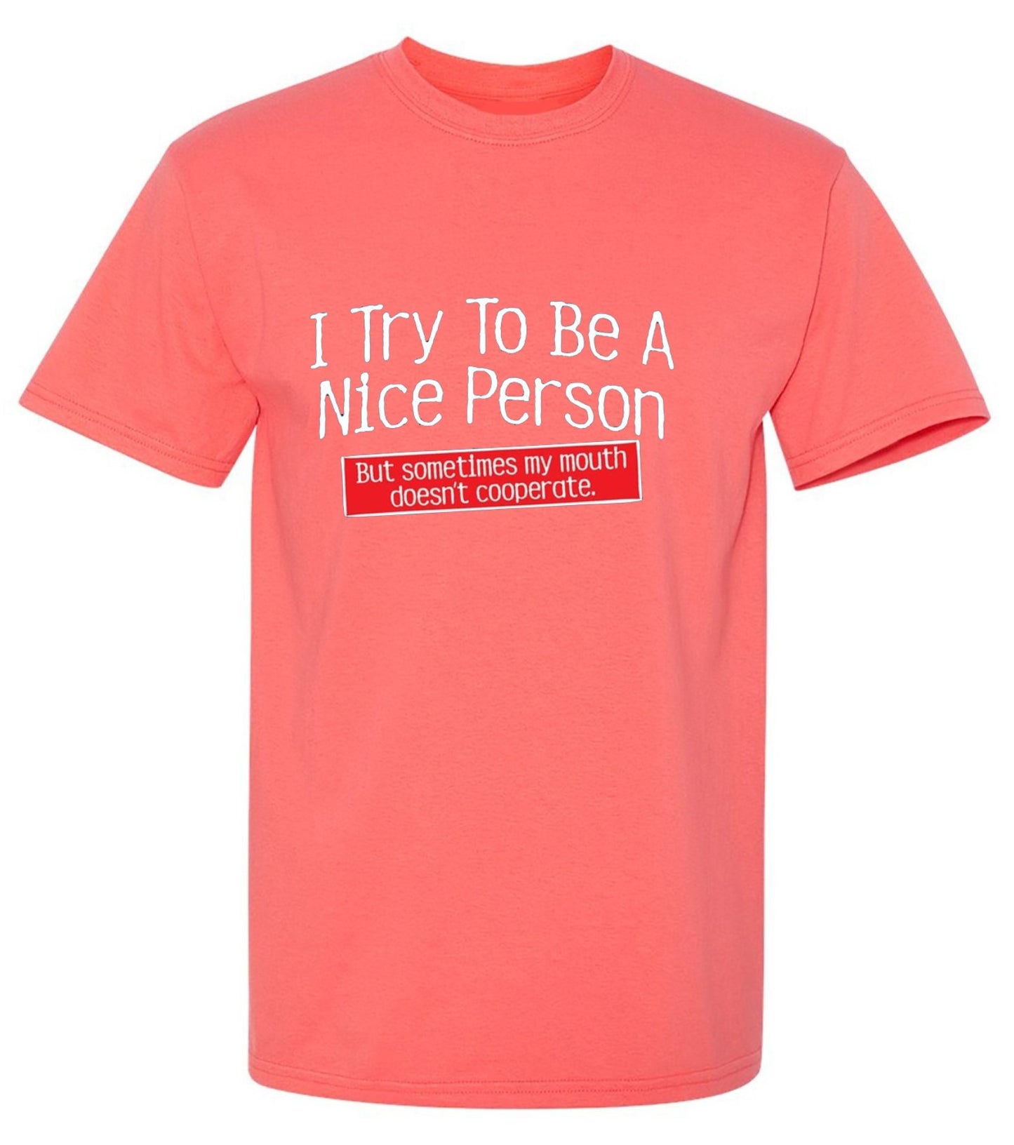 Funny T-Shirts design "I Try To Be A Nice Person. But My Mouth Doesn't Cooperate"