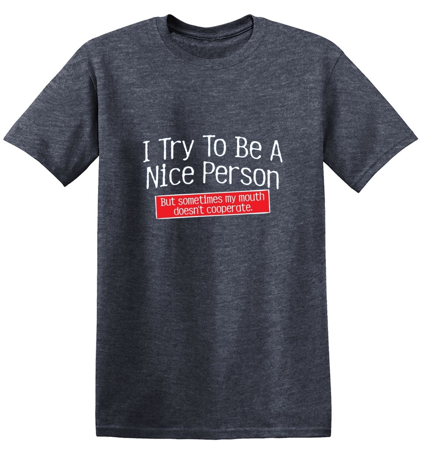 Funny T-Shirts design "I Try To Be A Nice Person. But My Mouth Doesn't Cooperate"